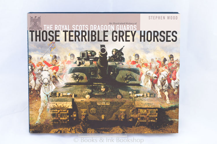 Image for Those Terrible Grey Horses: An Illustrated History of the Royal Scots Dragoon Guards