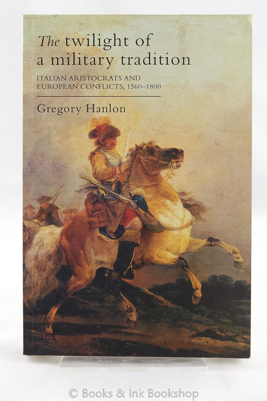 Image for The Twilight of a Military Tradition: Italian Aristocrats and European Conflicts, 1560-1800